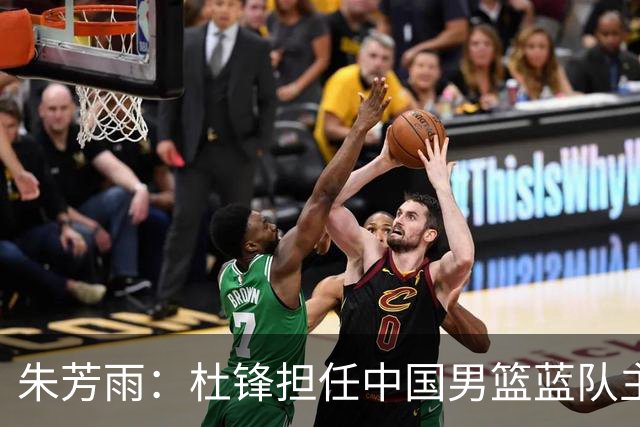 朱芳雨：杜锋担任中国男篮蓝队主帅期间 广东老板曾想让我接任