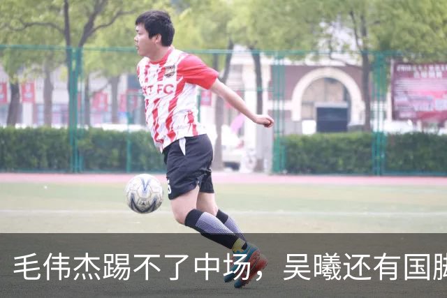 毛伟杰踢不了中场，吴曦还有国脚实力，李昊扑救堪比进球，U23国足运气佳
